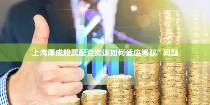 上海厚成股票配资案该如何适应驾驭”问题