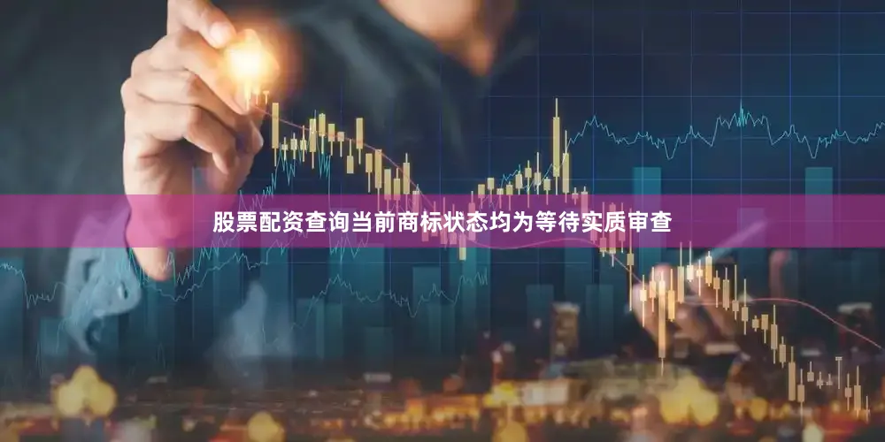 股票配资查询当前商标状态均为等待实质审查