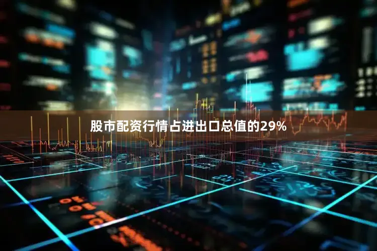 股市配资行情占进出口总值的29%