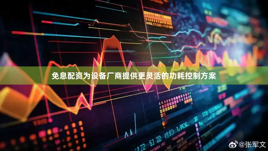 免息配资为设备厂商提供更灵活的功耗控制方案