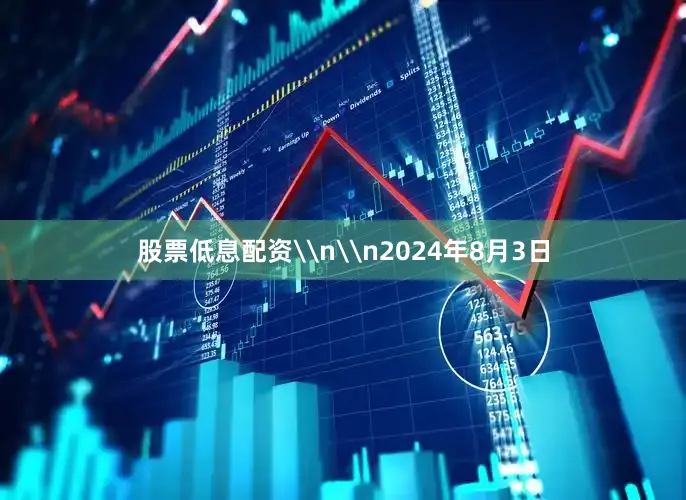 股票低息配资\n\n2024年8月3日