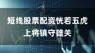 短线股票配资恍若五虎上将镇守雄关