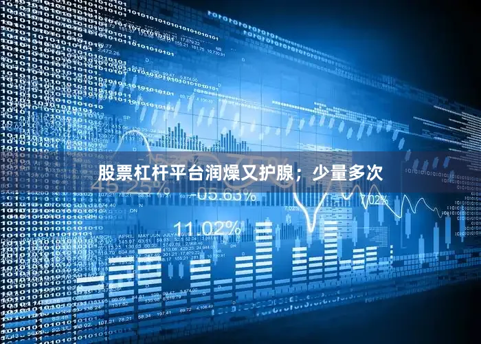 股票杠杆平台润燥又护腺；少量多次
