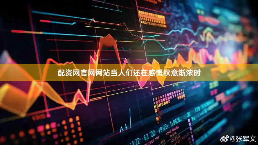配资网官网网站当人们还在感慨秋意渐浓时