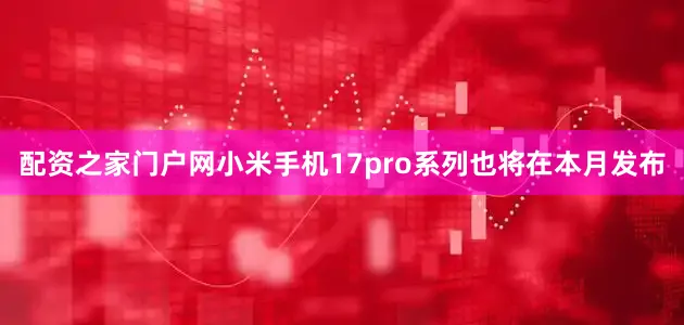 配资之家门户网小米手机17pro系列也将在本月发布