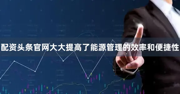 配资头条官网大大提高了能源管理的效率和便捷性