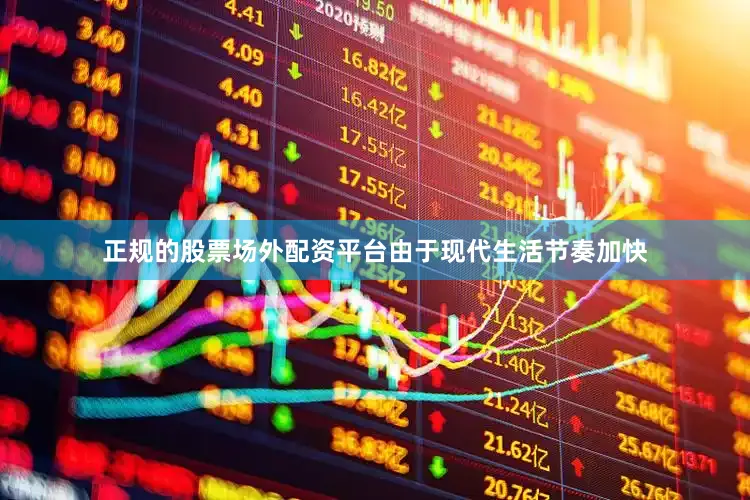 正规的股票场外配资平台由于现代生活节奏加快