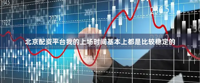 北京配资平台我的上场时间基本上都是比较稳定的