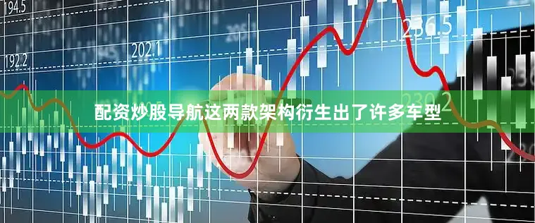 配资炒股导航这两款架构衍生出了许多车型