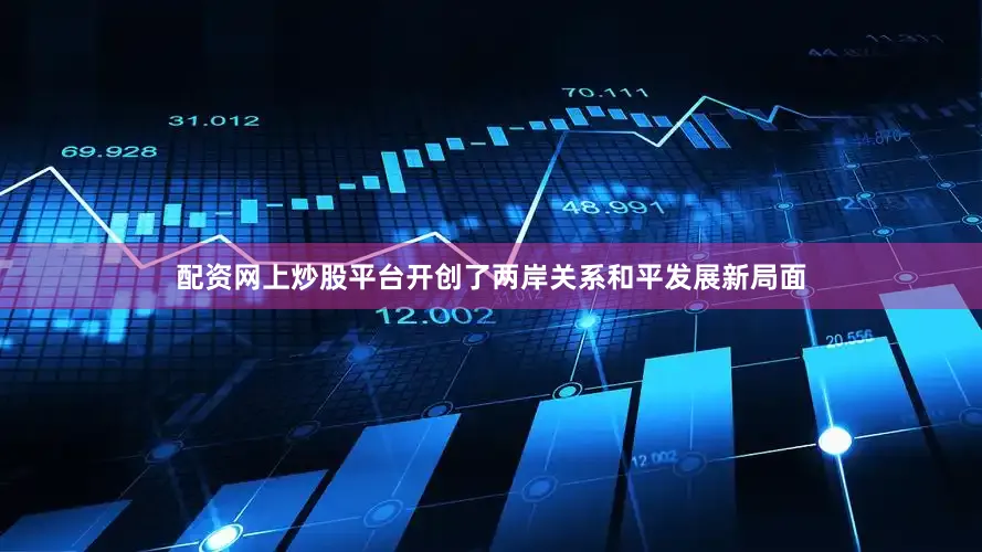 配资网上炒股平台开创了两岸关系和平发展新局面